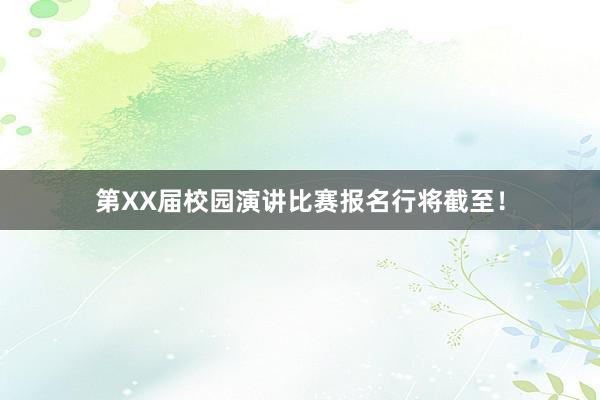 第XX届校园演讲比赛报名行将截至！